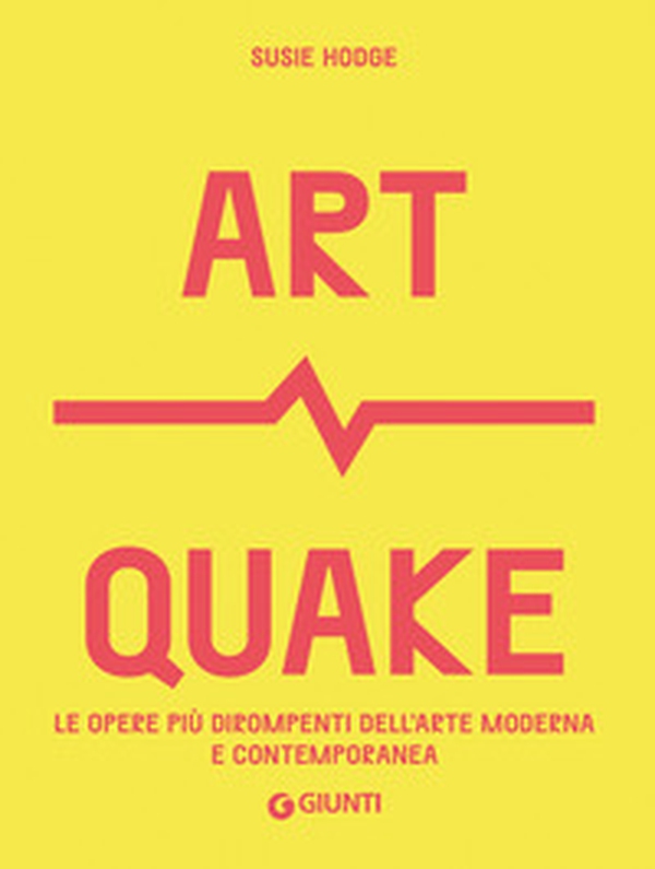Art Quake. Le opere più dirompenti dell'arte moderna e contemporanea - Librerie.coop Art Quake. Le opere più dirompenti dell'arte moderna e contemporanea - Librerie.coop