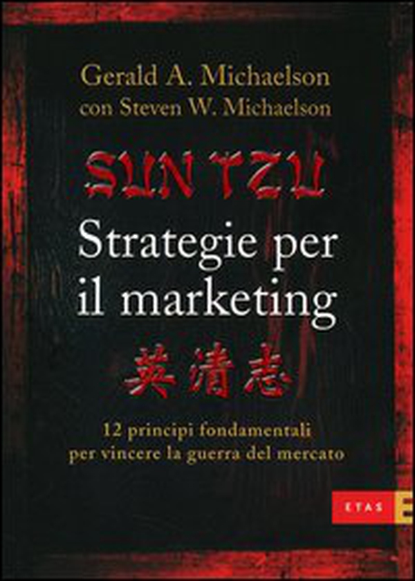 Sun Tzu. Strategie per il marketing. 12 principi fondamentali per vincere la guerra del mercato - Librerie.coop Sun Tzu. Strategie per il marketing. 12 principi fondamentali per vincere la guerra del mercato - Librerie.coop