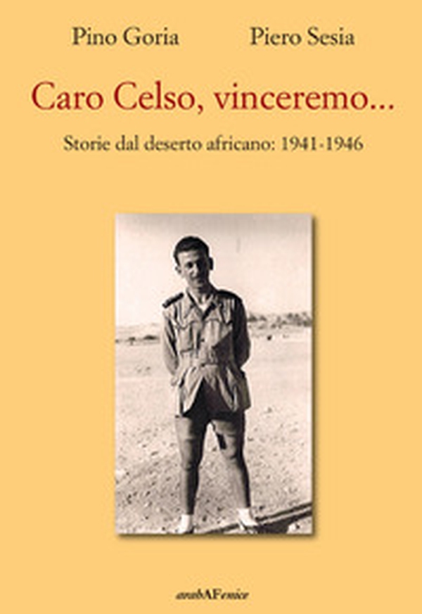 Caro Celso, vinceremo... Storie dal deserto africano: 1941-1946 - Librerie.coop Caro Celso, vinceremo... Storie dal deserto africano: 1941-1946 - Librerie.coop