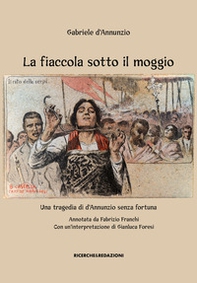 La fiaccola sotto il moggio. Una tragedia di d'Annunzio senza fortuna - Librerie.coop
