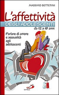 L'affettività degli adolescenti da 12 a 18 anni. Parlare di amore e sessualità agli adolescenti - Librerie.coop