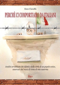 Perché ci comportiamo da italiani. Analisi arrabbiata dei difetti e delle virtù di un popolo unico, osservati dal muro di cinta di una caserma - Librerie.coop Perché ci comportiamo da italiani. Analisi arrabbiata dei difetti e delle virtù di un popolo unico, osservati dal muro di cinta di una caserma - Librerie.coop