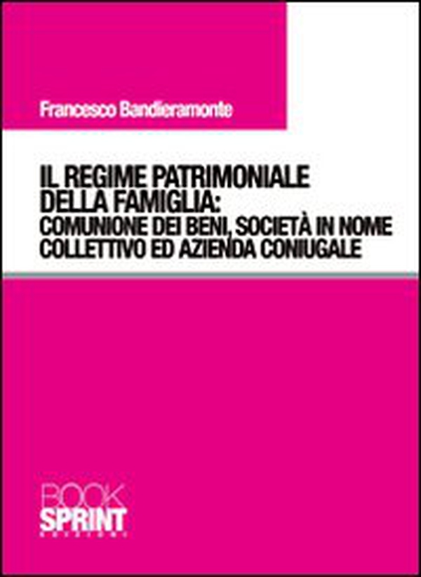 Il regime patrimoniale della famiglia. Comunione dei beni, società in nome collettivo ed azienda coniugale - Librerie.coop Il regime patrimoniale della famiglia. Comunione dei beni, società in nome collettivo ed azienda coniugale - Librerie.coop