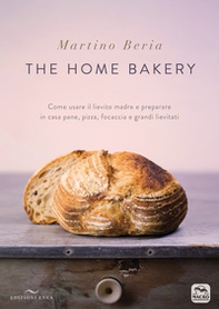 The home bakery. Come usare il lievito madre e preparare in casa pane, pizza, focaccia e grandi lievitati - Librerie.coop