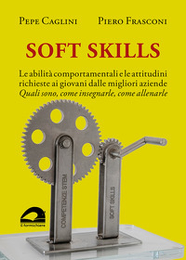 Soft Skills. Le abilità comportamentali e le attitudini richieste ai giovani dalle migliori aziende. Quali sono, come insegnarle, come allenarle - Librerie.coop Soft Skills. Le abilità comportamentali e le attitudini richieste ai giovani dalle migliori aziende. Quali sono, come insegnarle, come allenarle - Librerie.coop