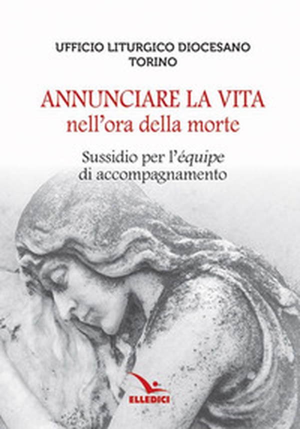 Annunciare la vita nell'ora della morte. Sussidio per l'«équipe» di accompagnamento - Librerie.coop Annunciare la vita nell'ora della morte. Sussidio per l'«équipe» di accompagnamento - Librerie.coop