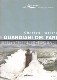 I guardiani dei fari. Sentinelle del mare. Storie e leggende - Librerie.coop