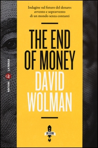 The end of money. Indagine sul futuro del denaro: avvento e sopravvento di un mondo senza contanti - Librerie.coop