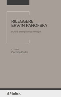 Rileggere Erwin Panofsky. Dürer e il tempo delle immagini - Librerie.coop