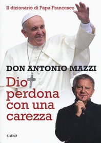 Dio perdona con una carezza. Il dizionario di papa Francesco - Librerie.coop