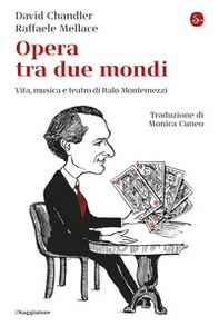 Opera tra due mondi. Vita, musica e teatro di Italo Montemezzi - Librerie.coop