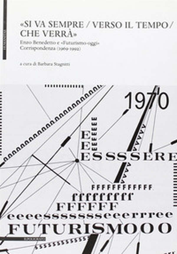 «Si va sempre / verso il tempo / che verrà». Enzo Benedetto e «futirismo-oggi». Corrispondenza (1969-1992) - Librerie.coop «Si va sempre / verso il tempo / che verrà». Enzo Benedetto e «futirismo-oggi». Corrispondenza (1969-1992) - Librerie.coop
