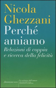 Perché amiamo. Relazioni di coppia e ricerca della felicità - Librerie.coop
