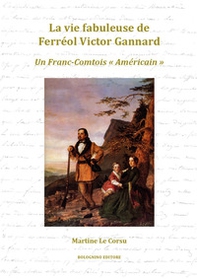 La vie fabuleuse de Ferréol Victor Gannard. Un Franc-Comtois «Américain» - Librerie.coop