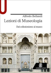 Lezioni di museologia. Dal collezionismo al museo - Librerie.coop
