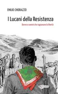 I Lucani della Resistenza. Donne e uomini che sognavano la libertà - Librerie.coop