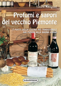 Profumi e sapori del vecchio Piemonte. I piatti della cucina più tradizionale. Dai funghi alla bagna caöda - Librerie.coop