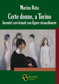 Certe donne, a Torino. Incontri ravvicinati con figure straordinarie - Librerie.coop Certe donne, a Torino. Incontri ravvicinati con figure straordinarie - Librerie.coop