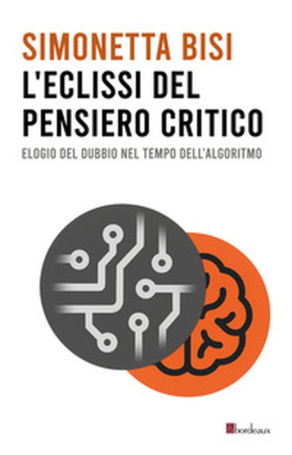 L'eclissi del pensiero critico. Elogio del dubbio nel tempo dell'algoritmo - Librerie.coop L'eclissi del pensiero critico. Elogio del dubbio nel tempo dell'algoritmo - Librerie.coop