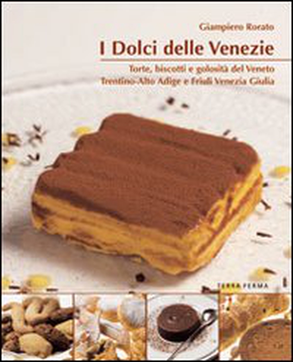 I dolci delle Venezie. Torte, biscotti e golosità del Veneto, Trentino Alto Adige e Friuli Venezia Giulia - Librerie.coop I dolci delle Venezie. Torte, biscotti e golosità del Veneto, Trentino Alto Adige e Friuli Venezia Giulia - Librerie.coop