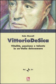 Vittorio De Sica. Vitalità, passione e talento in un'Italia dolceamara - Librerie.coop