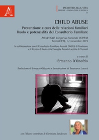 Child abuse. Prevenzione e cura delle relazioni familiari. Ruolo e potenzialità del Consultorio Familiare - Librerie.coop