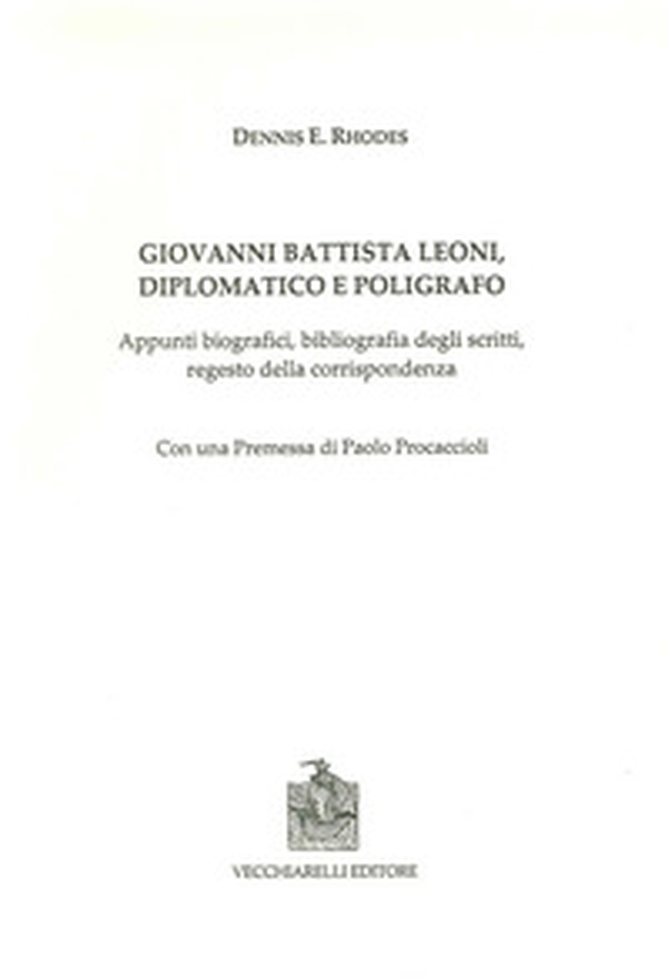 Giovanni Battista Leoni diplomatico e poligrafo. Appunti biografici, bibliografia degli scritti, regesto della corrispondenza - Librerie.coop Giovanni Battista Leoni diplomatico e poligrafo. Appunti biografici, bibliografia degli scritti, regesto della corrispondenza - Librerie.coop