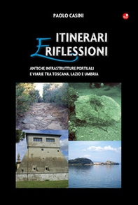 Itinerari e riflessioni. Antiche infrastrutture portuali e viarie tra Toscana, Lazio e Umbria - Librerie.coop