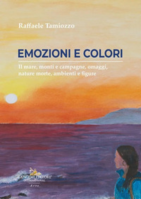 Colori ed emozioni. Il mare, monti e campagne, omaggi, nature morte, ambienti e figure - Librerie.coop