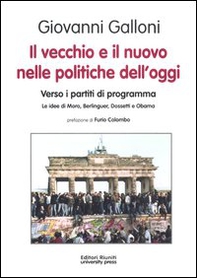 Il vecchio e il nuovo nelle politiche dell'oggi. Verso i partiti di programma. Le idee di Moro, Berlinguer, Dossetti e Obama - Librerie.coop