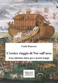 L'eroico viaggio di Noè sull'arca. Una rilettura laica per i nostri tempi - Librerie.coop