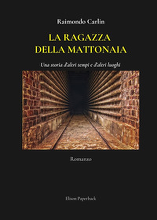 La ragazza della mattonaia. Una storia d'altri tempi e d'altri luoghi - Librerie.coop La ragazza della mattonaia. Una storia d'altri tempi e d'altri luoghi - Librerie.coop