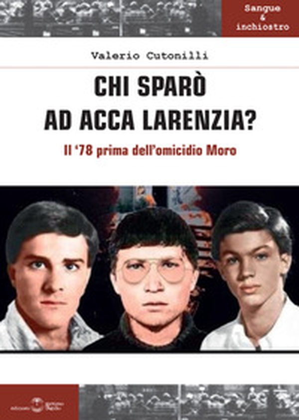 Chi sparò ad Acca Larenzia? Il '78 prima dell'omicidio Moro - Librerie.coop Chi sparò ad Acca Larenzia? Il '78 prima dell'omicidio Moro - Librerie.coop