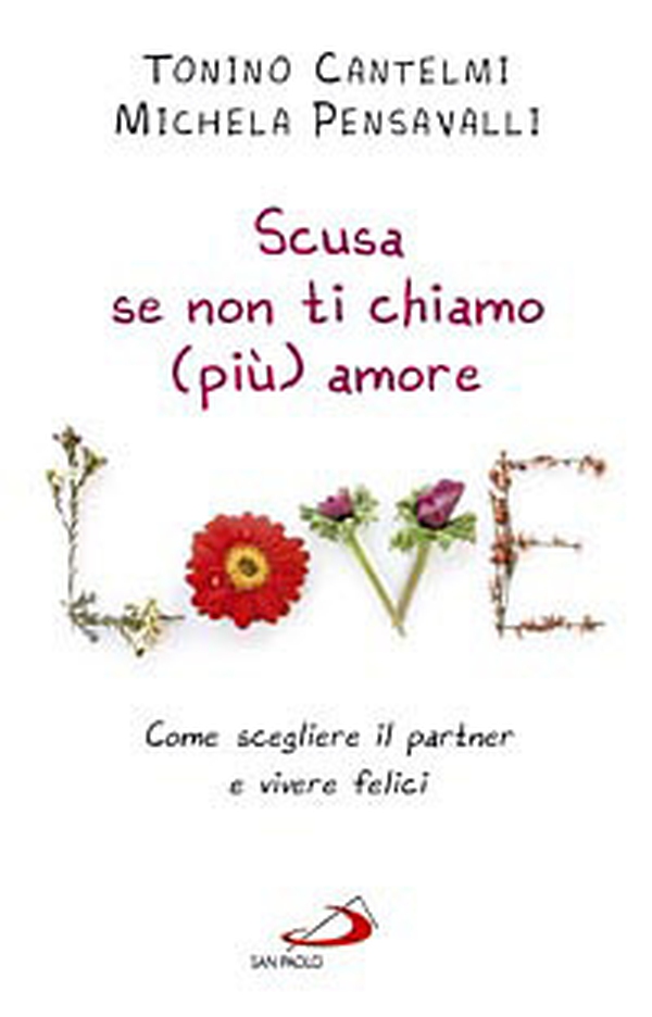 Scusa se non ti chiamo (più) amore. Come scegliere il partner e vivere felici - Librerie.coop Scusa se non ti chiamo (più) amore. Come scegliere il partner e vivere felici - Librerie.coop