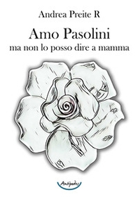 Amo Pasolini, ma non lo posso dire a mamma - Librerie.coop
