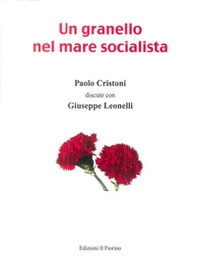 Un granello nel mare socialista. Paolo Cristoni discute con Giuseppe Leonelli - Librerie.coop
