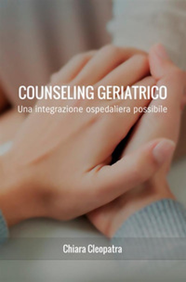 Counseling geriatrico. Una integrazione ospedaliera possibile - Librerie.coop Counseling geriatrico. Una integrazione ospedaliera possibile - Librerie.coop