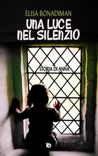 Una luce nel silenzio. (Storia di Anna) - Librerie.coop