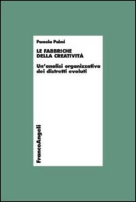 Le fabbriche della creatività. Un'analisi organizzativa dei distretti evoluti - Librerie.coop