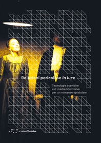 Relazioni pericolose in luce. Tecnologie sceniche e ri-mediazioni visive per un romanzo epistolare - Librerie.coop