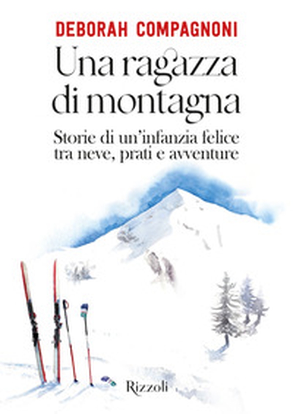 Una ragazza di montagna. Storie di un'infanzia felice tra neve, prati e avventure - Librerie.coop Una ragazza di montagna. Storie di un'infanzia felice tra neve, prati e avventure - Librerie.coop