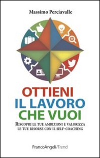 Ottieni il lavoro che vuoi. Riscopri le tue ambizioni e valorizza le tue risorse con il self-coaching - Librerie.coop