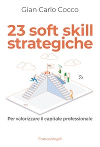 23 soft skill strategiche. Per valorizzare il capitale professionale - Librerie.coop 23 soft skill strategiche. Per valorizzare il capitale professionale - Librerie.coop