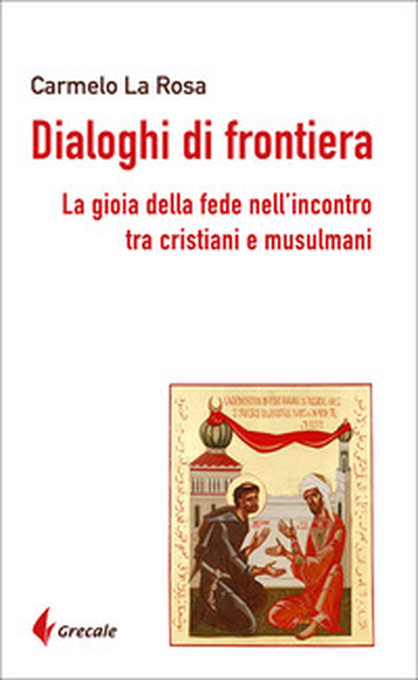Dialoghi di frontiera. La gioia della fede nell'incontro tra cristiani e musulmani - Librerie.coop Dialoghi di frontiera. La gioia della fede nell'incontro tra cristiani e musulmani - Librerie.coop