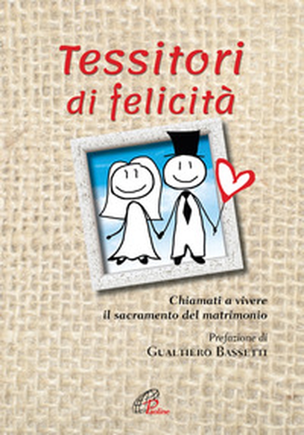 Tessitori di felicità. Chiamati a vivere il sacramento del matrimonio - Librerie.coop Tessitori di felicità. Chiamati a vivere il sacramento del matrimonio - Librerie.coop