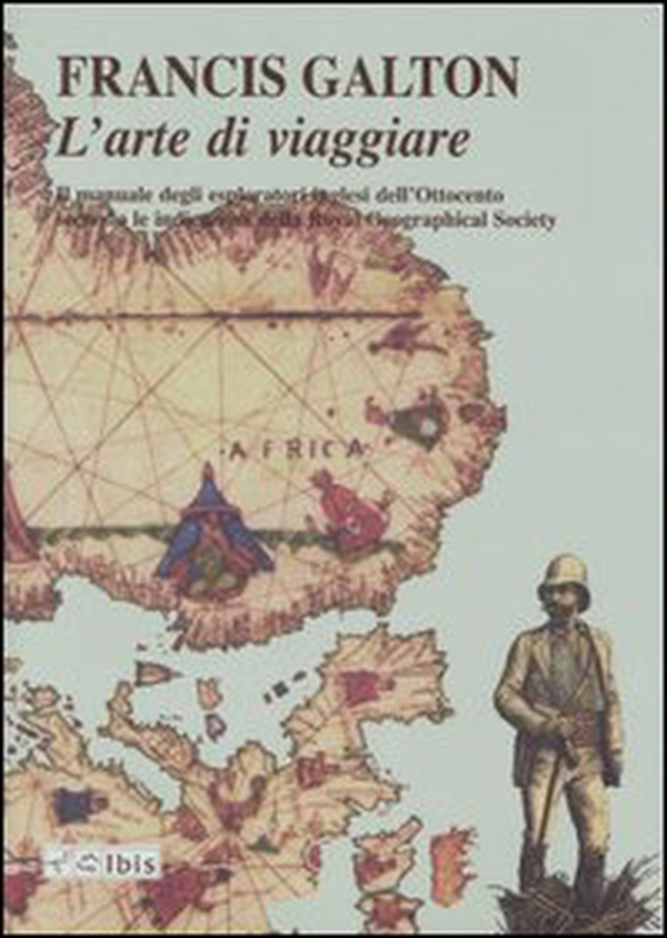 L'arte di viaggiare. Il manuale degli esploratori inglesi dell'Ottocento secondo le indicazioni della Royal Geographical Society - Librerie.coop L'arte di viaggiare. Il manuale degli esploratori inglesi dell'Ottocento secondo le indicazioni della Royal Geographical Society - Librerie.coop