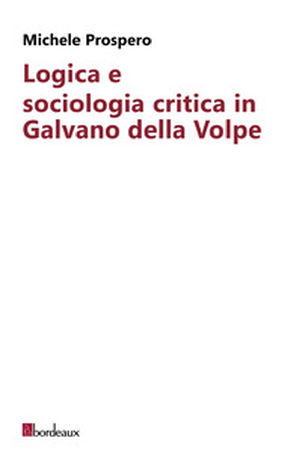 Logica e sociologia critica in Galvano della Volpe - Librerie.coop Logica e sociologia critica in Galvano della Volpe - Librerie.coop