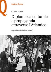 Diplomazia culturale e propaganda attraverso l'Atlantico. Argentina e Italia (1923-1940) - Librerie.coop
