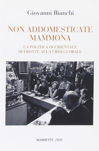 Non addomesticate mammona. La politica occidentale di fronte alla crisi globale - Librerie.coop