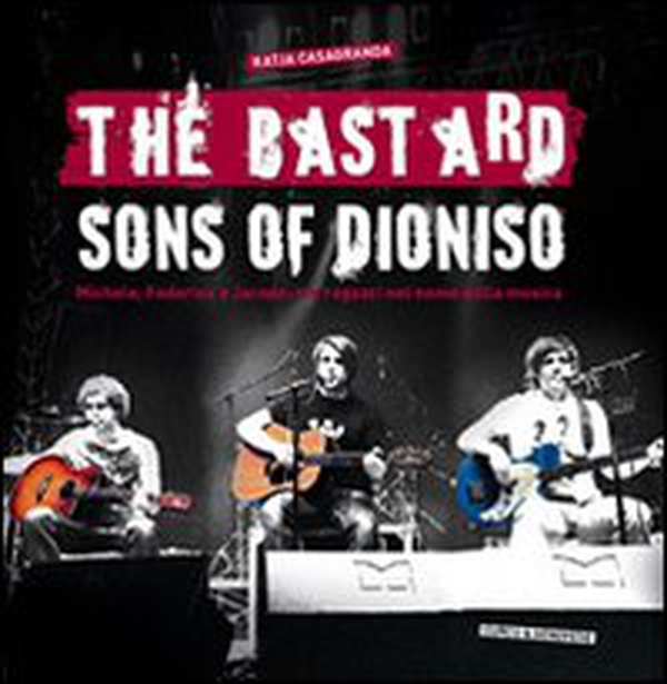 The bastard sons of Dioniso. Michele, Federico e Jacopo: tre ragazzi nel nome della musica - Librerie.coop The bastard sons of Dioniso. Michele, Federico e Jacopo: tre ragazzi nel nome della musica - Librerie.coop